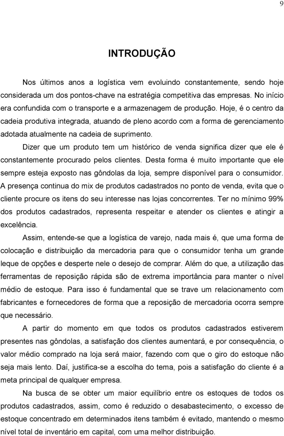 Hoje, é o centro da cadeia produtiva integrada, atuando de pleno acordo com a forma de gerenciamento adotada atualmente na cadeia de suprimento.