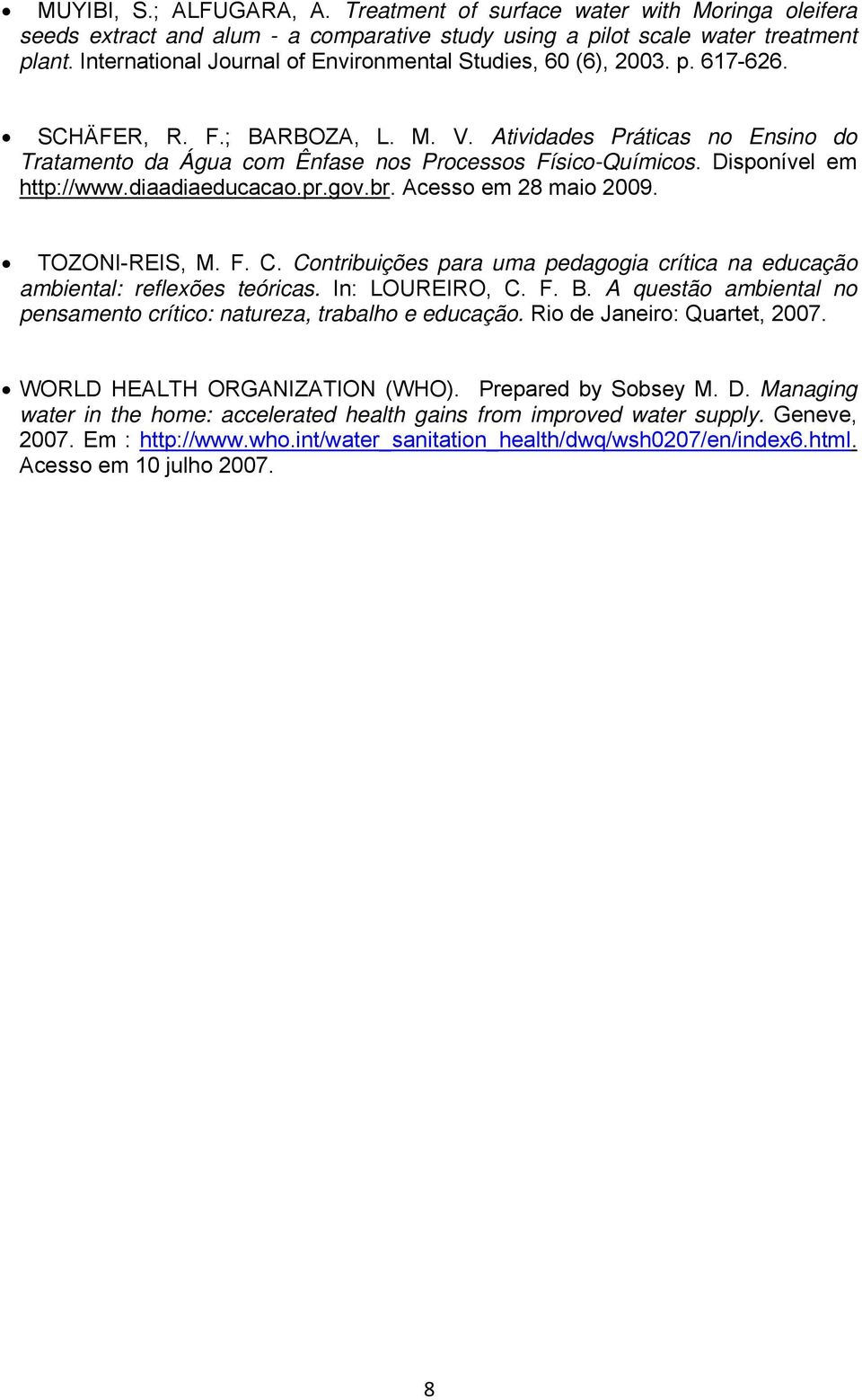 Atividades Práticas no Ensino do Tratamento da Água com Ênfase nos Processos Físico-Químicos. Disponível em http://www.diaadiaeducacao.pr.gov.br. Acesso em 28 maio 2009. TOZONI-REIS, M. F. C.