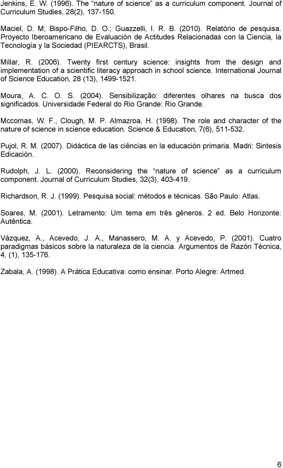 Twenty first century science: insights from the design and implementation of a scientific literacy approach in school science. International Journal of Science Education, 28 (13), 1499-1521. Moura, A.