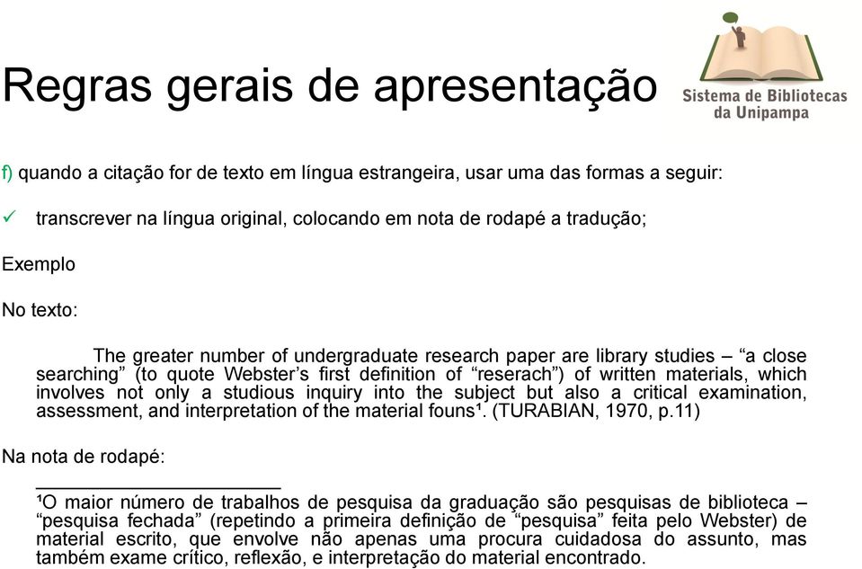 studious inquiry into the subject but also a critical examination, assessment, and interpretation of the material founs¹. (TURABIAN, 1970, p.