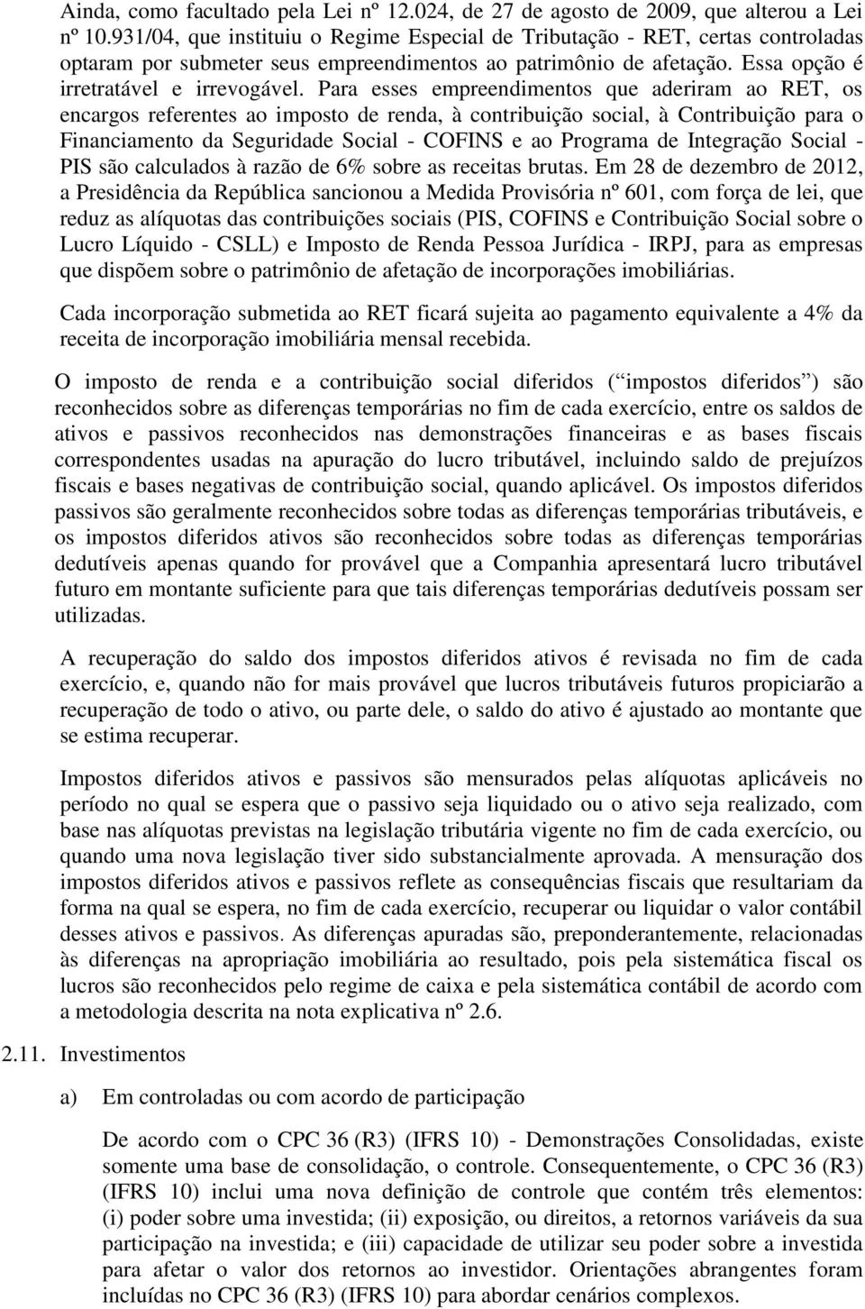 Para esses empreendimentos que aderiram ao RET, os encargos referentes ao imposto de renda, à contribuição social, à Contribuição para o Financiamento da Seguridade Social - COFINS e ao Programa de