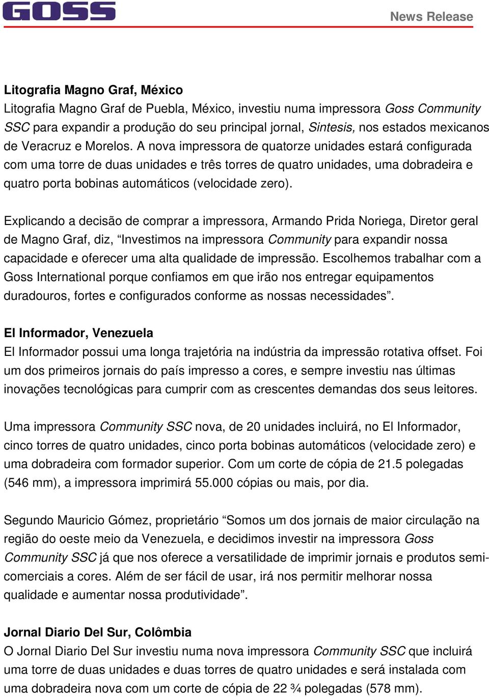 A nova impressora de quatorze unidades estará configurada com uma torre de duas unidades e três torres de quatro unidades, uma dobradeira e quatro porta bobinas automáticos (velocidade zero).