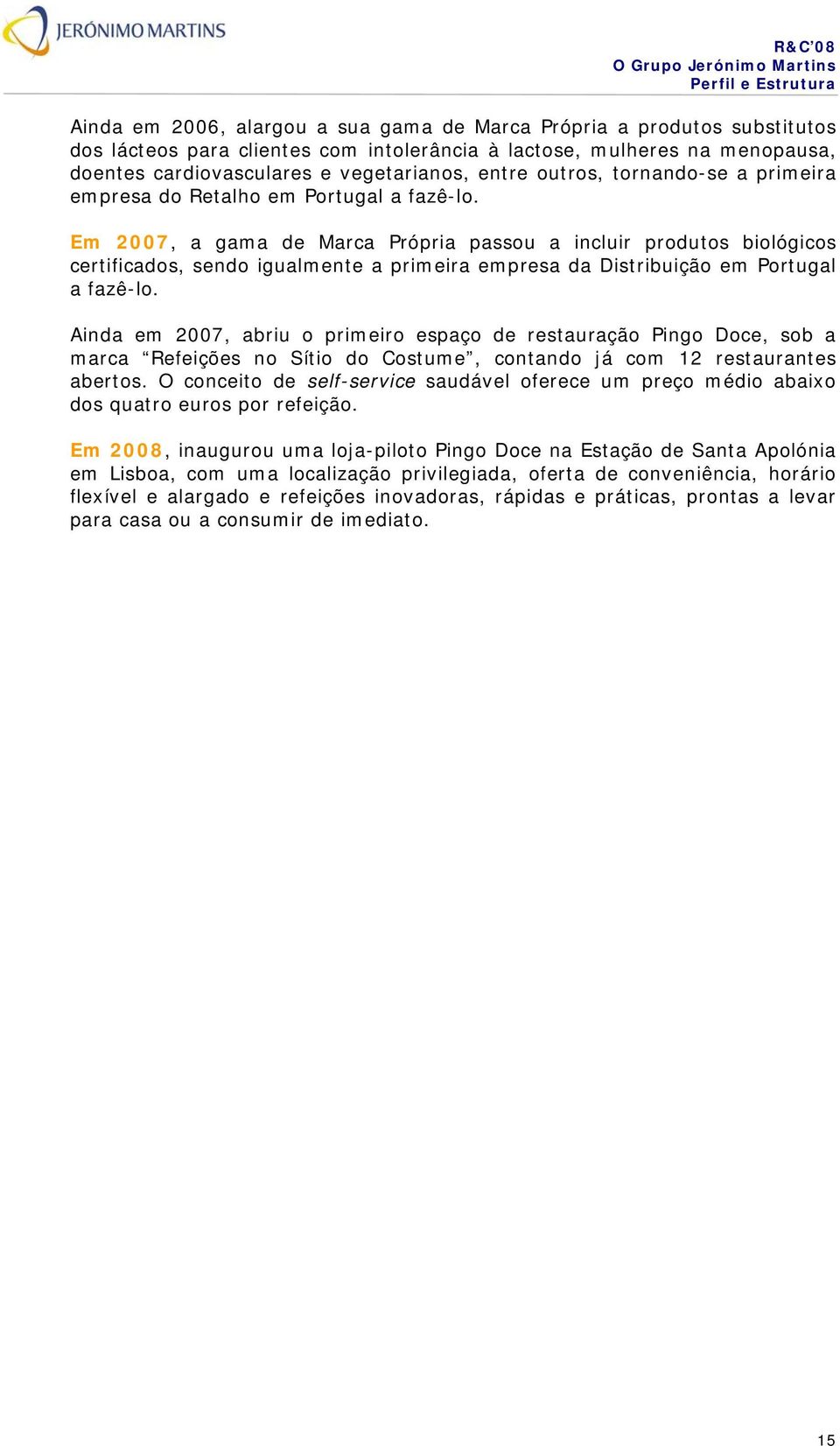 Em 2007, a gama de Marca Própria passou a incluir produtos biológicos certificados, sendo igualmente a primeira empresa da Distribuição em Portugal a fazê-lo.