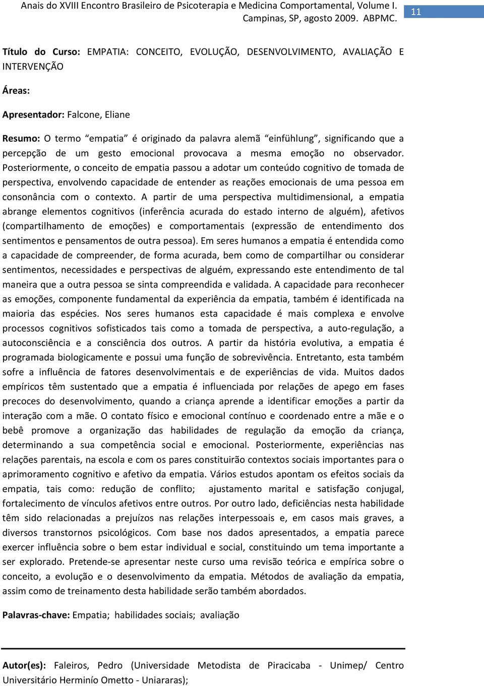 Posteriormente, o conceito de empatia passou a adotar um conteúdo cognitivo de tomada de perspectiva, envolvendo capacidade de entender as reações emocionais de uma pessoa em consonância com o