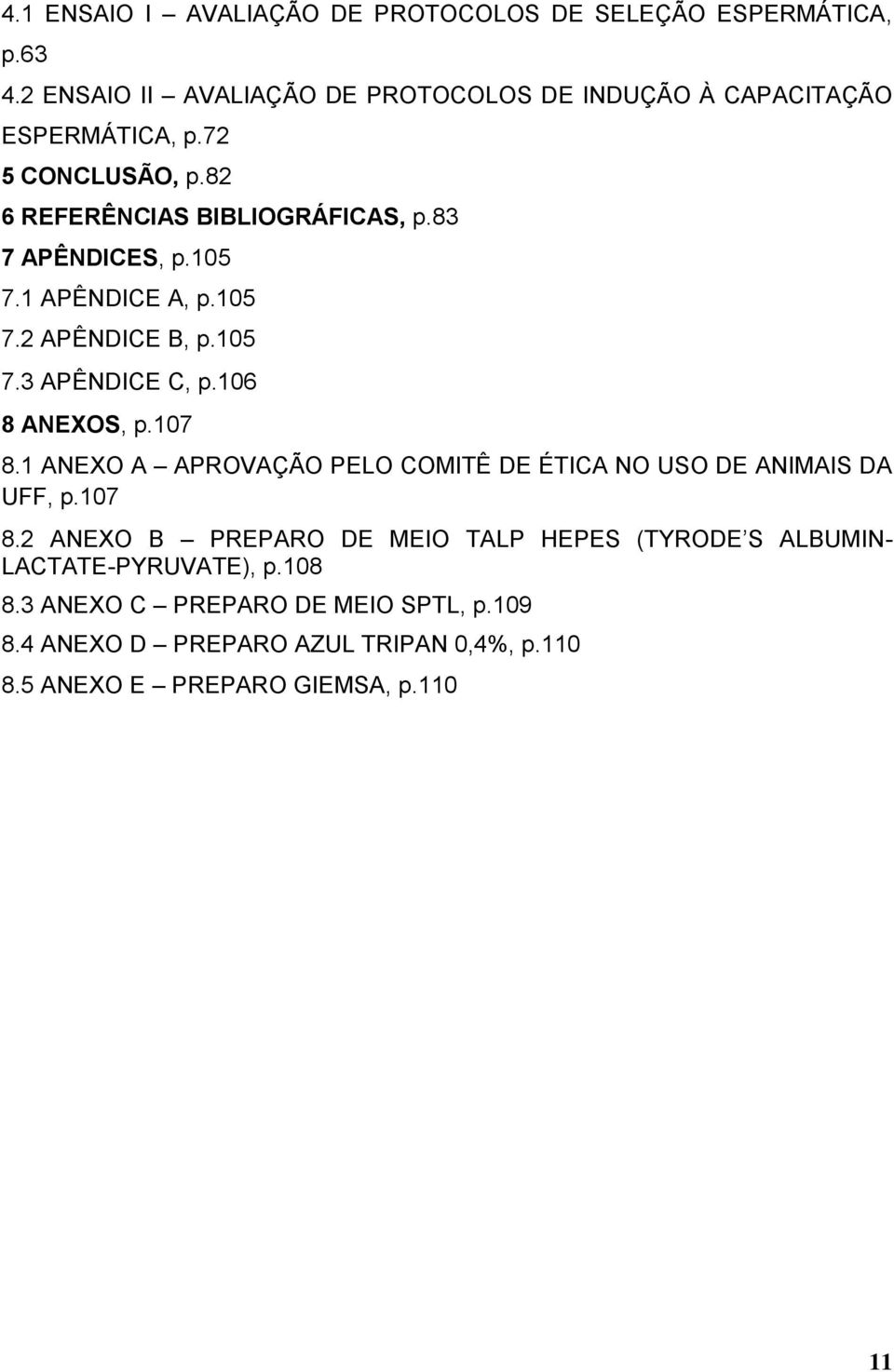 106 8 ANEXOS, p.107 8.1 ANEXO A APROVAÇÃO PELO COMITÊ DE ÉTICA NO USO DE ANIMAIS DA UFF, p.107 8.2 ANEXO B PREPARO DE MEIO TALP HEPES (TYRODE S ALBUMIN- LACTATE-PYRUVATE), p.