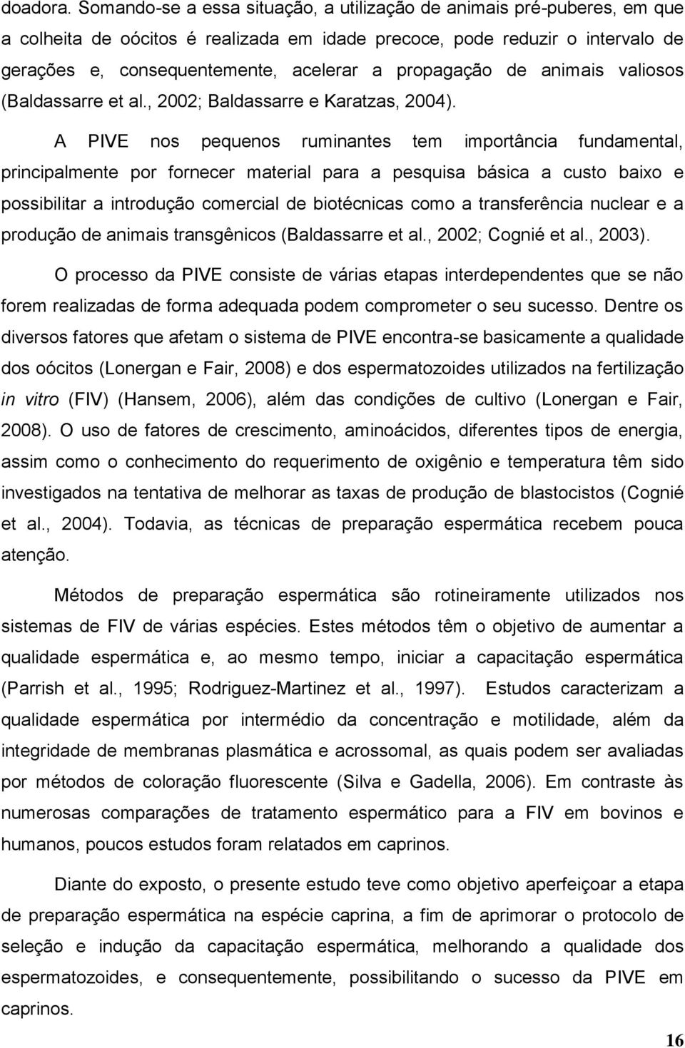 propagação de animais valiosos (Baldassarre et al., 2002; Baldassarre e Karatzas, 2004).