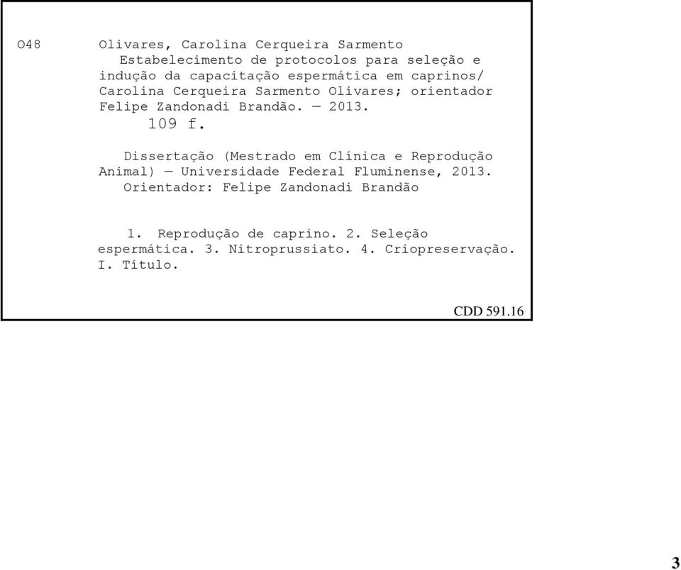 Dissertação (Mestrado em Clínica e Reprodução Animal) Universidade Federal Fluminense, 2013.