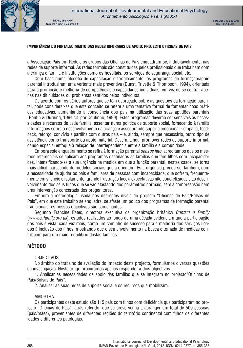 Com base numa filosofia de capacitação e fortalecimento, os programas de formação/apoio parental introduziram uma vertente mais preventiva (Dunst, Trivette & Thompson, 1994), orientada para a