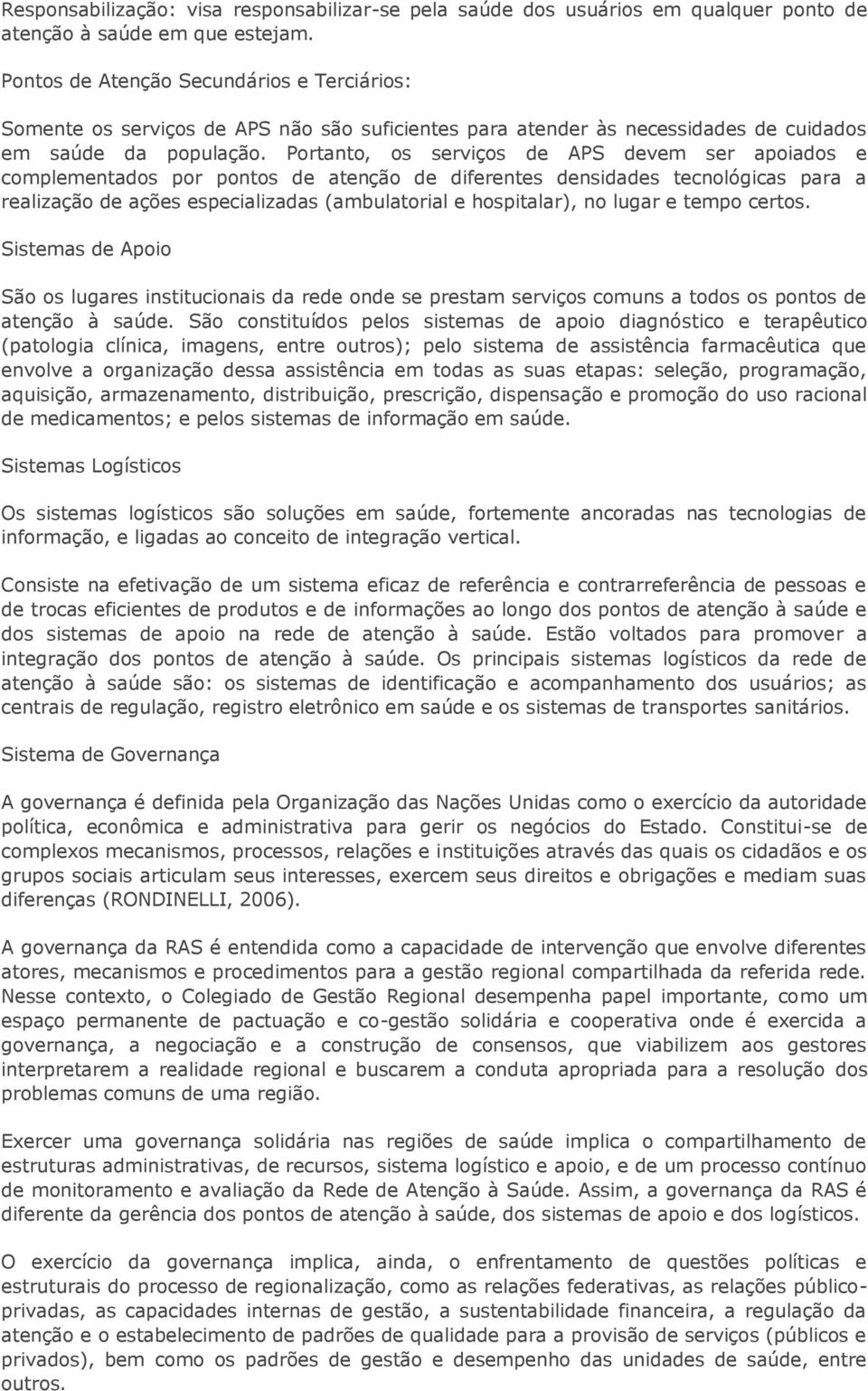 Portanto, os serviços de APS devem ser apoiados e complementados por pontos de atenção de diferentes densidades tecnológicas para a realização de ações especializadas (ambulatorial e hospitalar), no