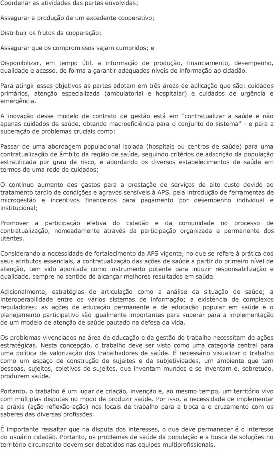 Para atingir esses objetivos as partes adotam em três áreas de aplicação que são: cuidados primários, atenção especializada (ambulatorial e hospitalar) e cuidados de urgência e emergência.