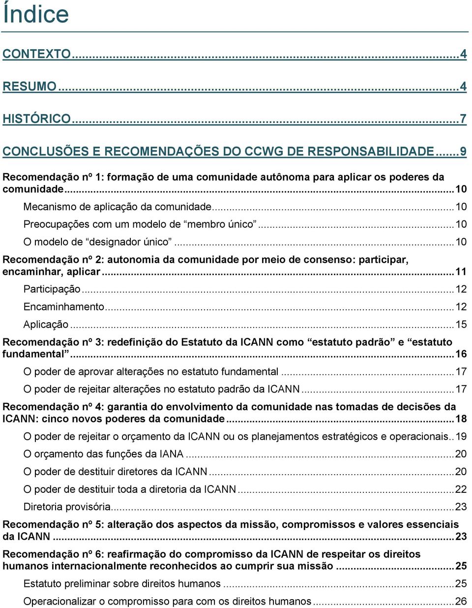 .. 10 Recomendação nº 2: autonomia da comunidade por meio de consenso: participar, encaminhar, aplicar... 11 Participação... 12 Encaminhamento... 12 Aplicação.