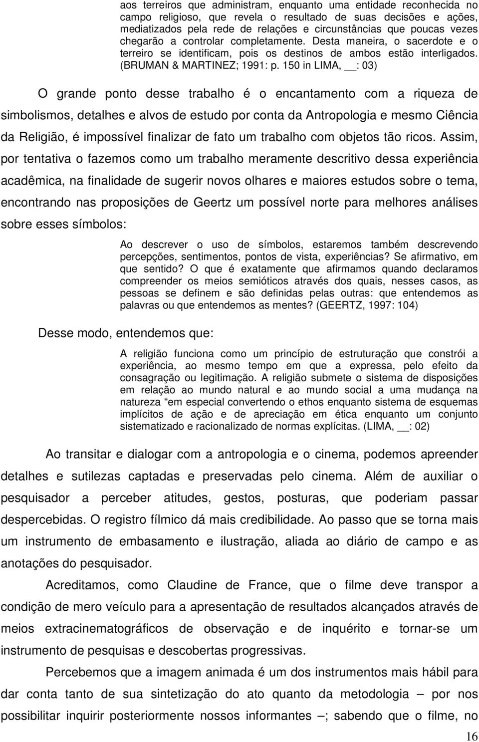 150 in LIMA, : 03) O grande ponto desse trabalho é o encantamento com a riqueza de simbolismos, detalhes e alvos de estudo por conta da Antropologia e mesmo Ciência da Religião, é impossível