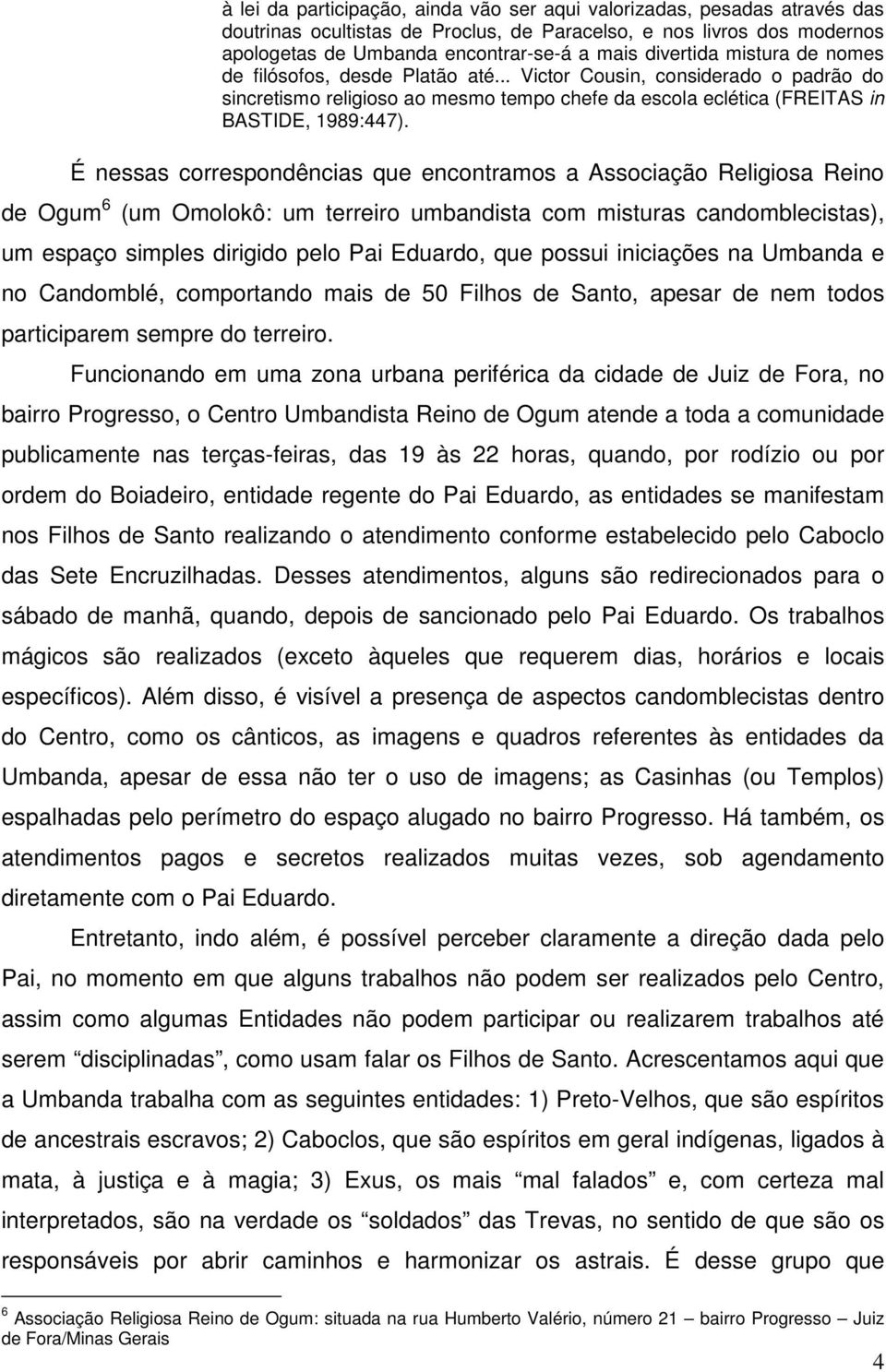 É nessas correspondências que encontramos a Associação Religiosa Reino de Ogum 6 (um Omolokô: um terreiro umbandista com misturas candomblecistas), um espaço simples dirigido pelo Pai Eduardo, que