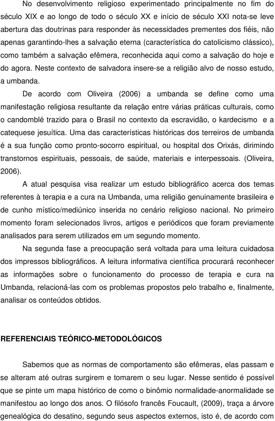 Neste contexto de salvadora insere-se a religião alvo de nosso estudo, a umbanda.