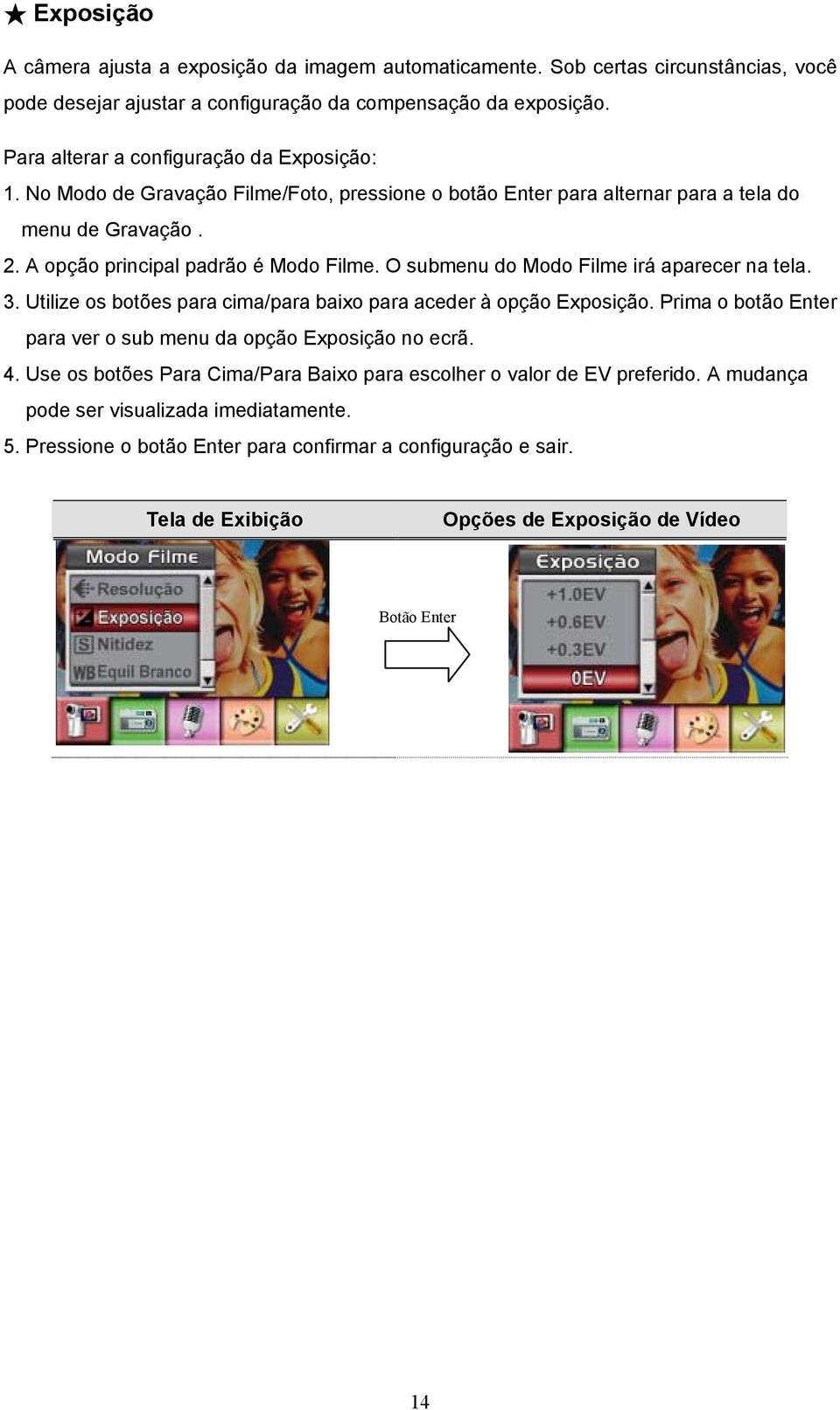O submenu do Modo Filme irá aparecer na tela. 3. Utilize os botões para cima/para baixo para aceder à opção Exposição. Prima o botão Enter para ver o sub menu da opção Exposição no ecrã. 4.