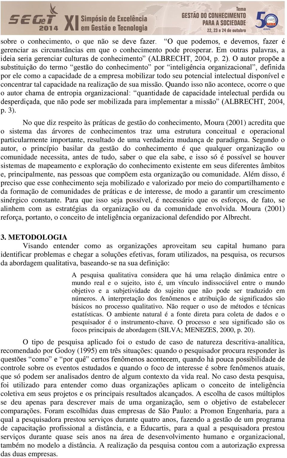 O autor propõe a substituição do termo gestão do conhecimento por inteligência organizacional, definida por ele como a capacidade de a empresa mobilizar todo seu potencial intelectual disponível e