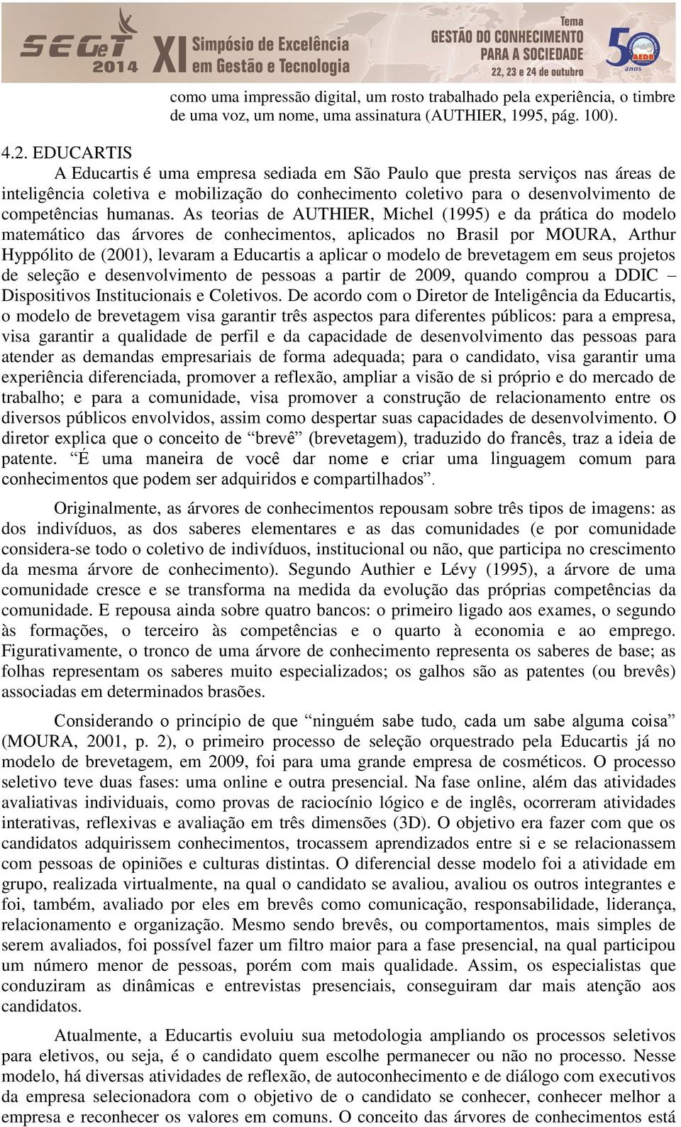 As teorias de AUTHIER, Michel (1995) e da prática do modelo matemático das árvores de conhecimentos, aplicados no Brasil por MOURA, Arthur Hyppólito de (2001), levaram a Educartis a aplicar o modelo