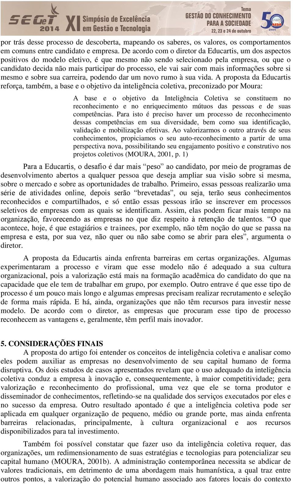 sair com mais informações sobre si mesmo e sobre sua carreira, podendo dar um novo rumo à sua vida.