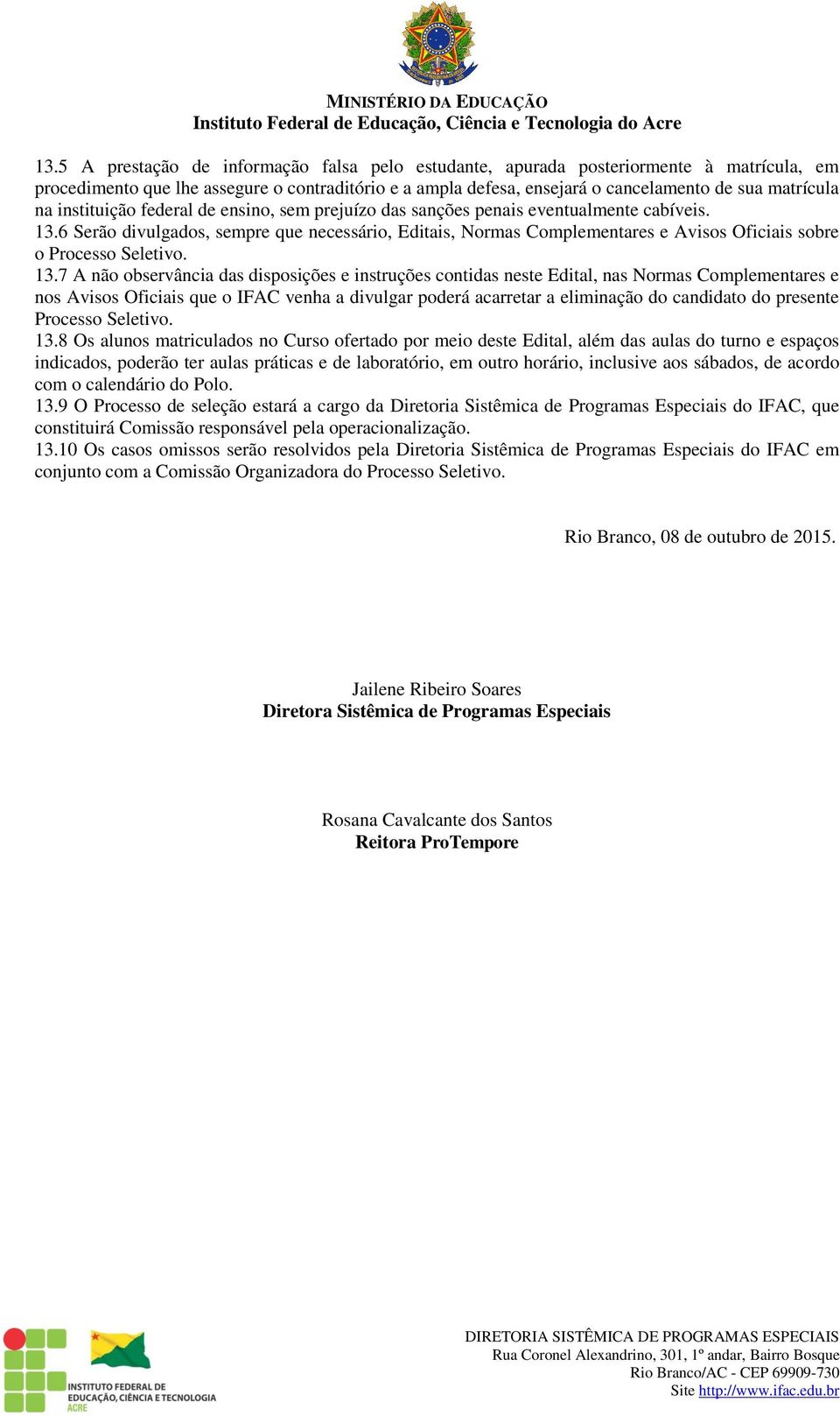 6 Serão divulgados, sempre que necessário, Editais, Normas Complementares e Avisos Oficiais sobre o Processo Seletivo. 13.