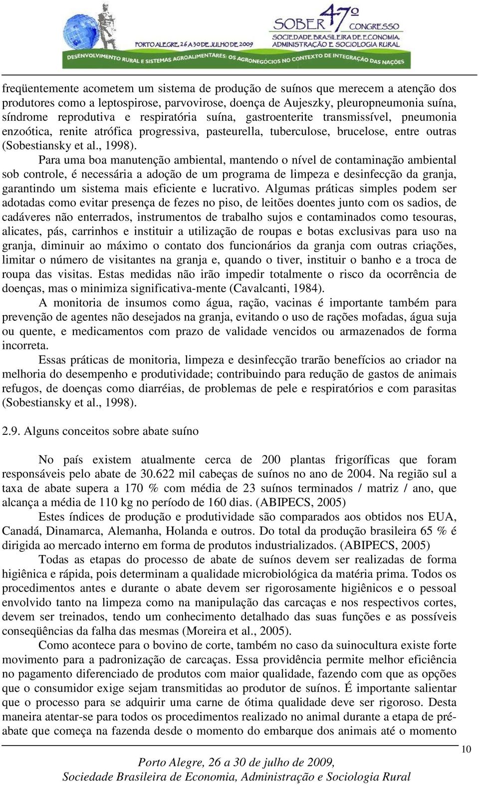 Para uma boa manutenção ambiental, mantendo o nível de contaminação ambiental sob controle, é necessária a adoção de um programa de limpeza e desinfecção da granja, garantindo um sistema mais