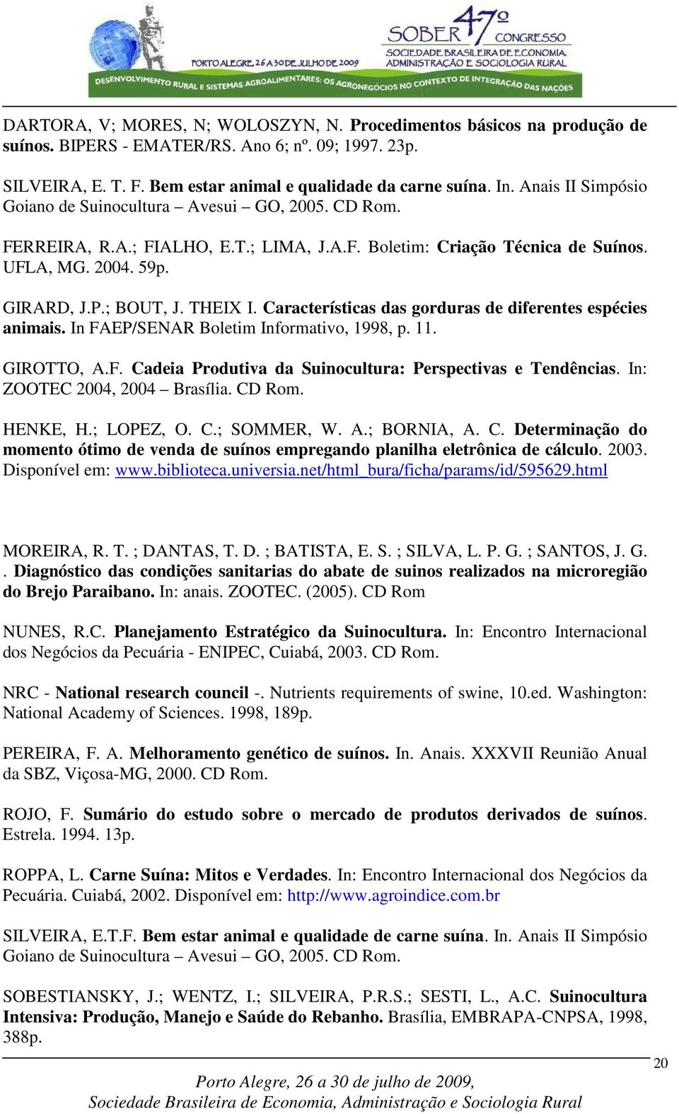 Características das gorduras de diferentes espécies animais. In FAEP/SENAR Boletim Informativo, 1998, p. 11. GIROTTO, A.F. Cadeia Produtiva da Suinocultura: Perspectivas e Tendências.