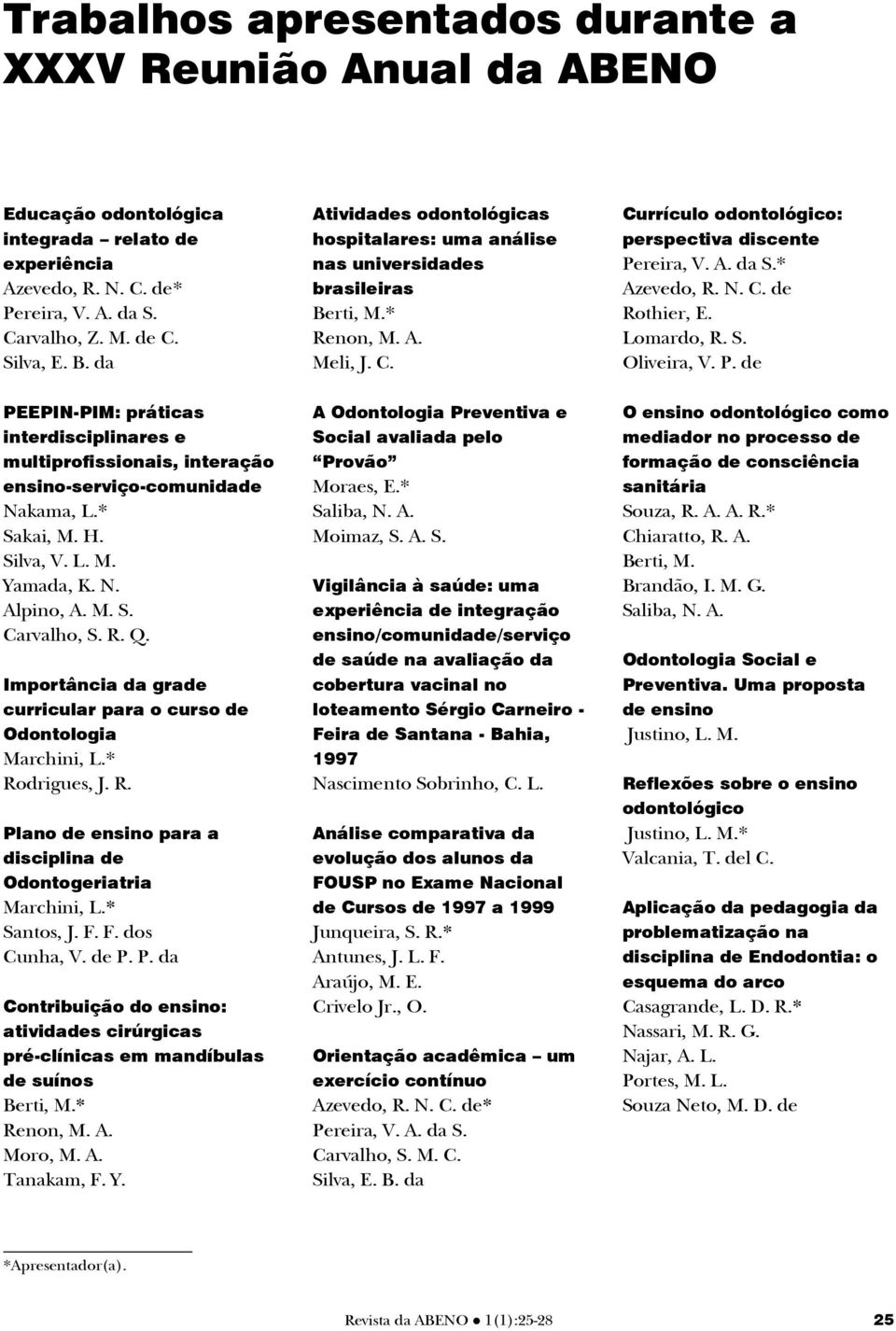 N. Alpi no, A. M. S. Car va lho, S. R. Q. Impor tân cia da gra de cur ri cu lar para o cur so de Odon to lo gia Marchini, L.* Ro dri gues, J. R. Pla no de ensi no para a dis ci pli na de Odontogeriatria Marchini, L.