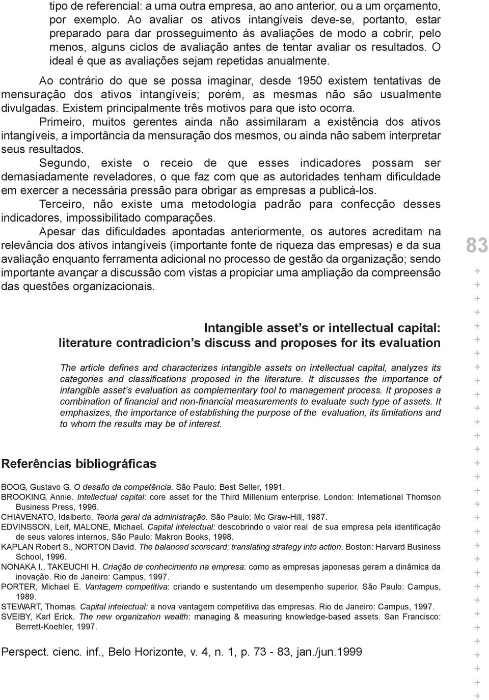 resultados. O ideal é que as avaliações sejam repetidas anualmente.