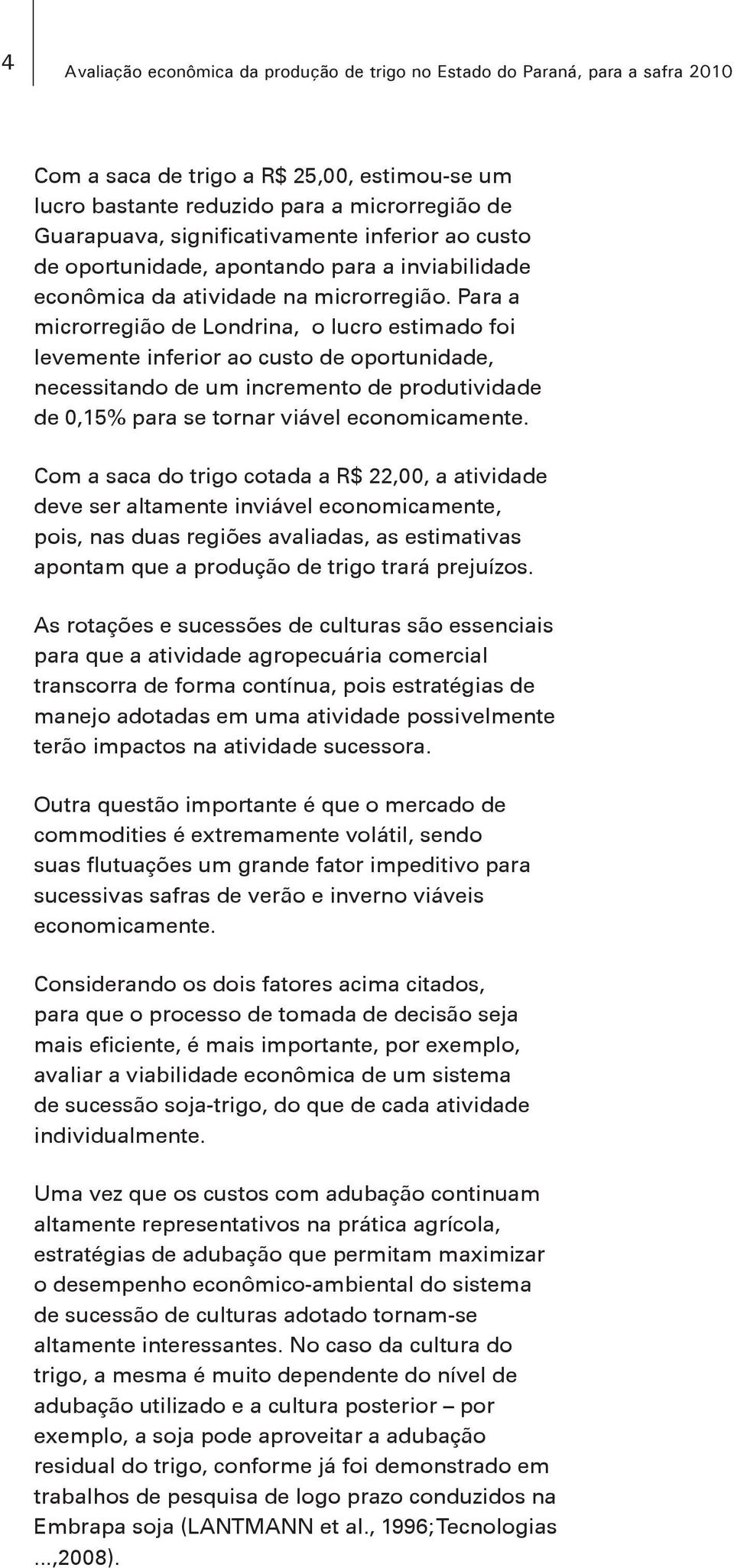 Para a microrregião de Londrina, o lucro estimado foi levemente inferior ao custo de oportunidade, necessitando de um incremento de produtividade de 0,15% para se tornar viável economicamente.