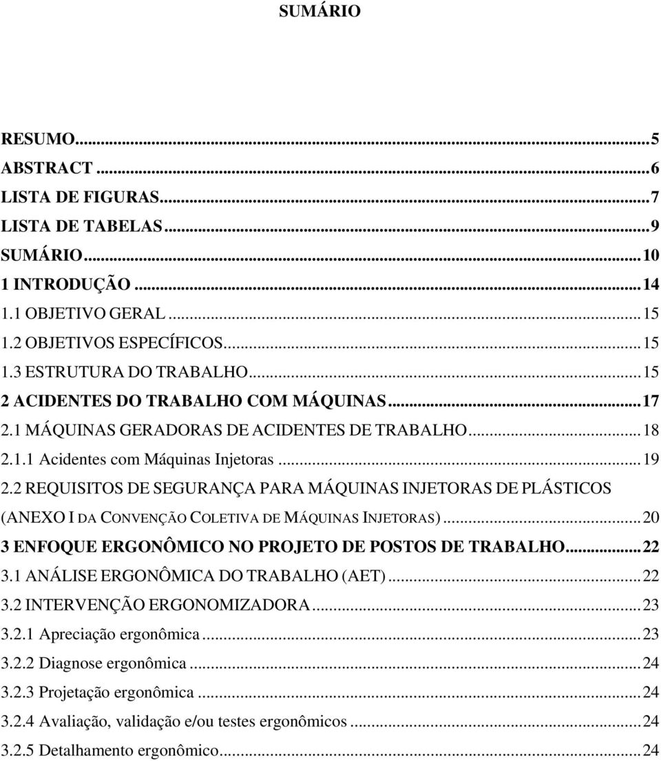 2 REQUISITOS DE SEGURANÇA PARA MÁQUINAS INJETORAS DE PLÁSTICOS (ANEXO I DA CONVENÇÃO COLETIVA DE MÁQUINAS INJETORAS)...20 3 ENFOQUE ERGONÔMICO NO PROJETO DE POSTOS DE TRABALHO...22 3.