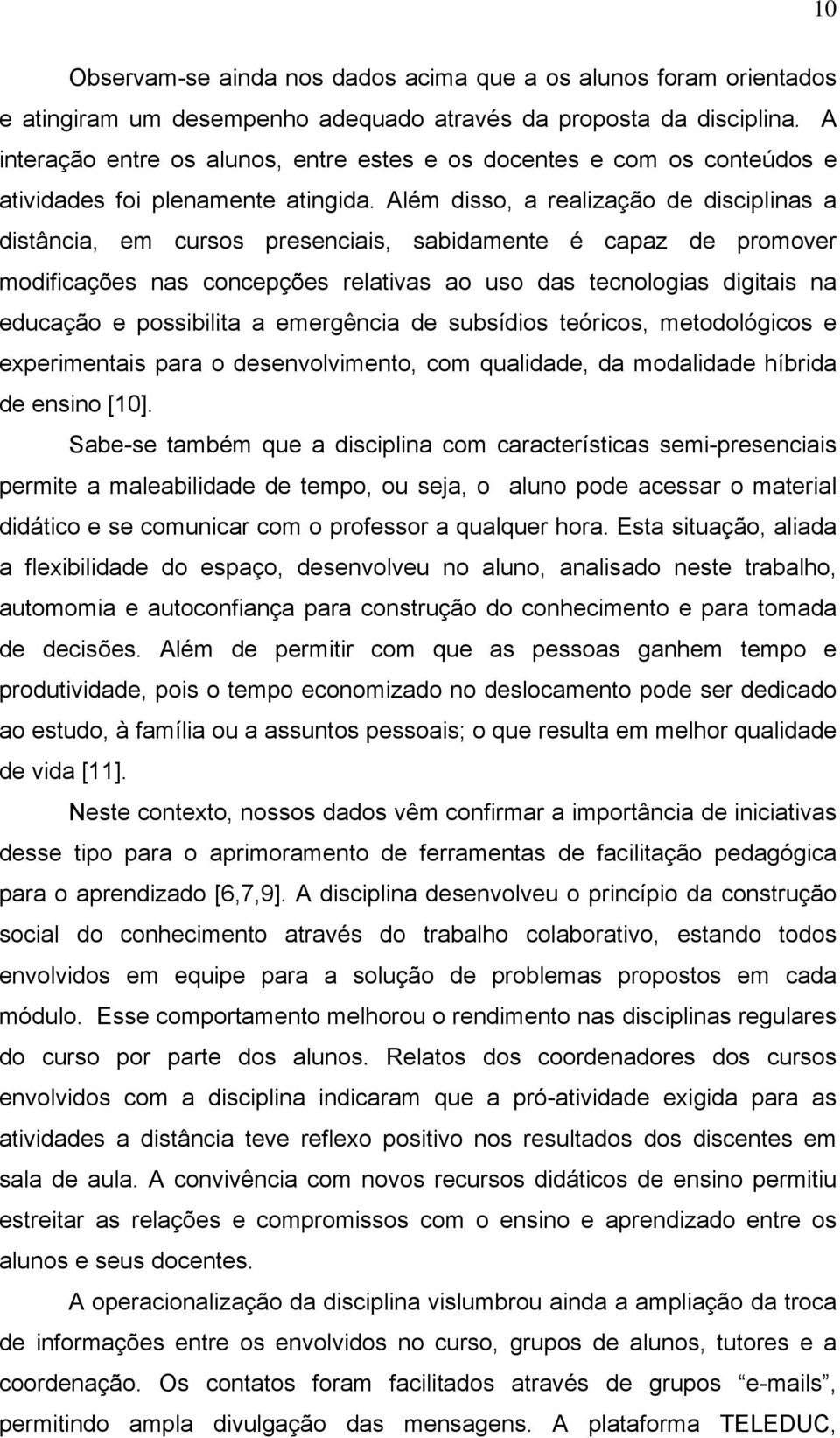 Além disso, a realização de disciplinas a distância, em cursos presenciais, sabidamente é capaz de promover modificações nas concepções relativas ao uso das tecnologias digitais na educação e