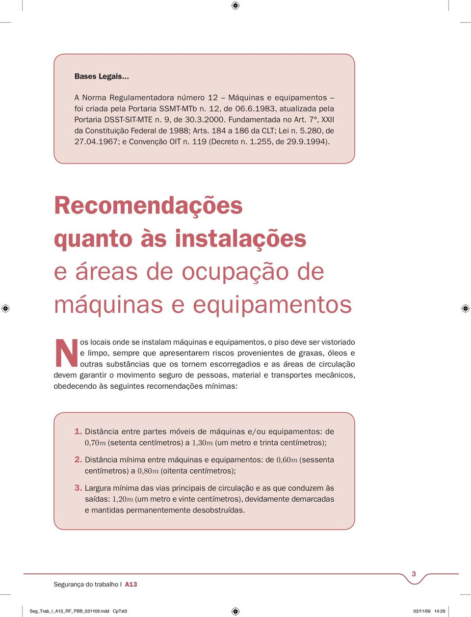 Recomendações quanto às instalações e áreas de ocupação de máquinas e equipamentos Nos locais onde se instalam máquinas e equipamentos, o piso deve ser vistoriado e limpo, sempre que apresentarem