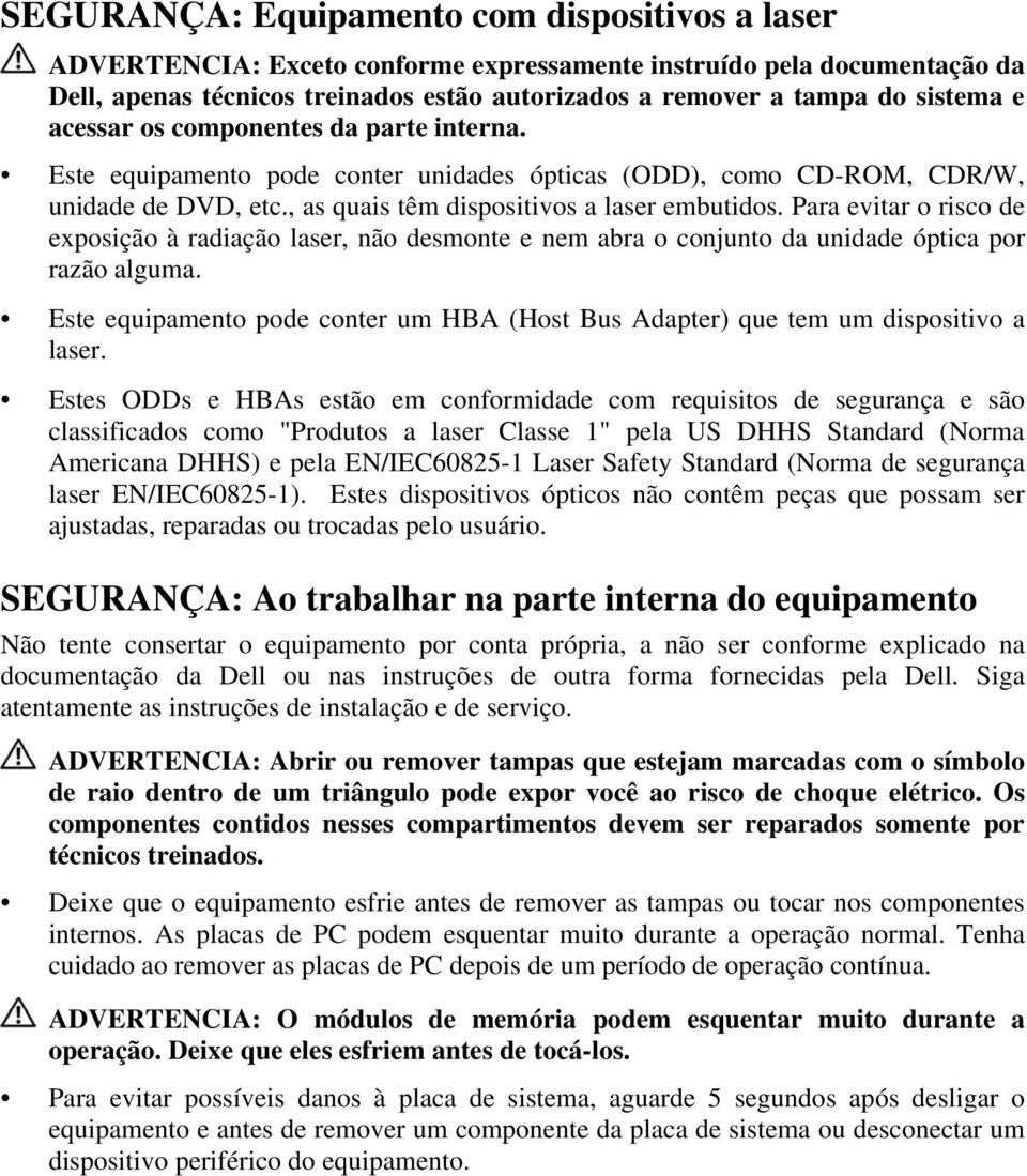 Para evitar o risco de exposição à radiação laser, não desmonte e nem abra o conjunto da unidade óptica por razão alguma.