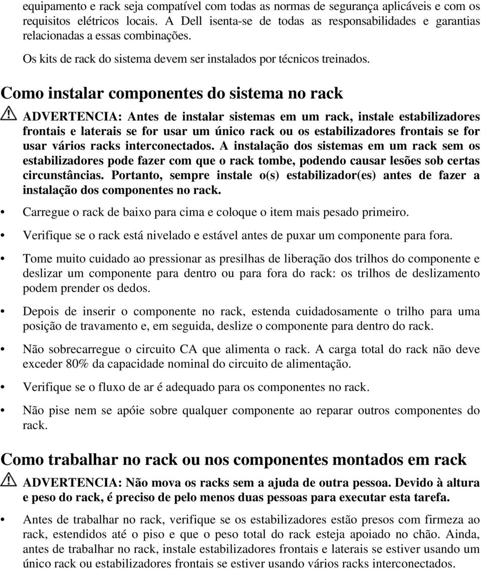 Como instalar componentes do sistema no rack ADVERTENCIA: Antes de instalar sistemas em um rack, instale estabilizadores frontais e laterais se for usar um único rack ou os estabilizadores frontais