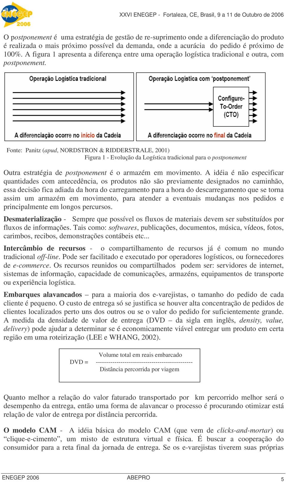 Fonte: Panitz (apud, NORDSTRON & RIDDERSTRALE, 2001) Figura 1 - Evolução da Logística tradicional para o postponement Outra estratégia de postponement é o armazém em movimento.