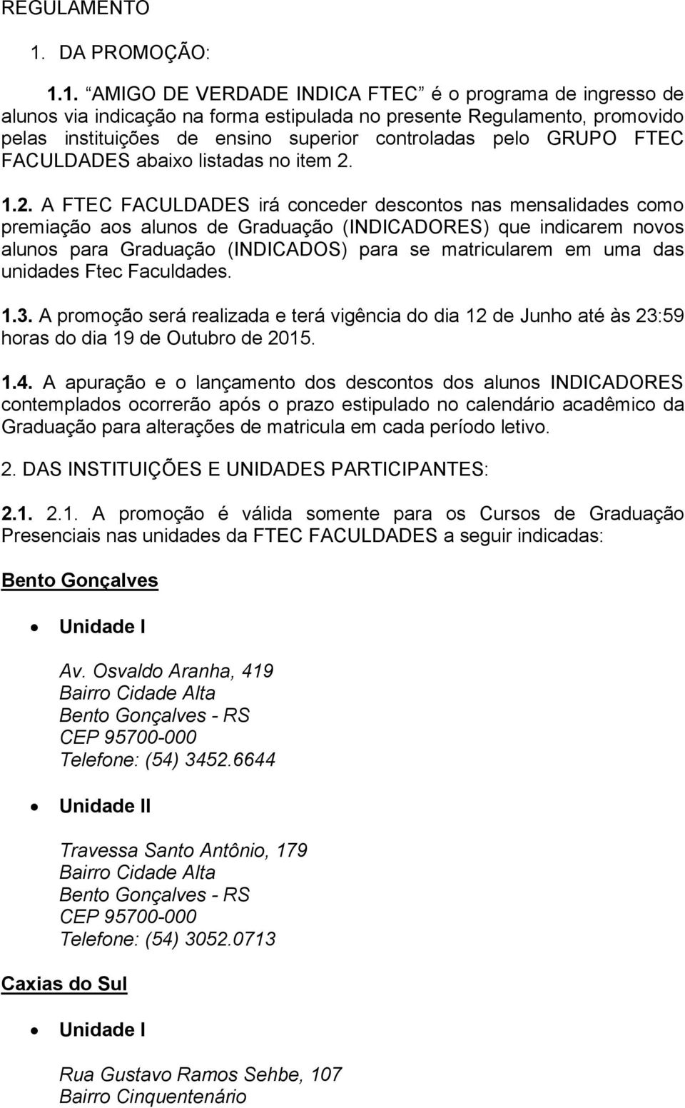 1. AMIGO DE VERDADE INDICA FTEC é o programa de ingresso de alunos via indicação na forma estipulada no presente Regulamento, promovido pelas instituições de ensino superior controladas pelo GRUPO