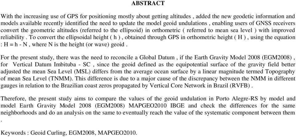 To convert the ellipsoidal height ( h ), obtained through GPS in orthometric height ( H ), using the equation : H = h - N, where N is the height (or wave) geoid.