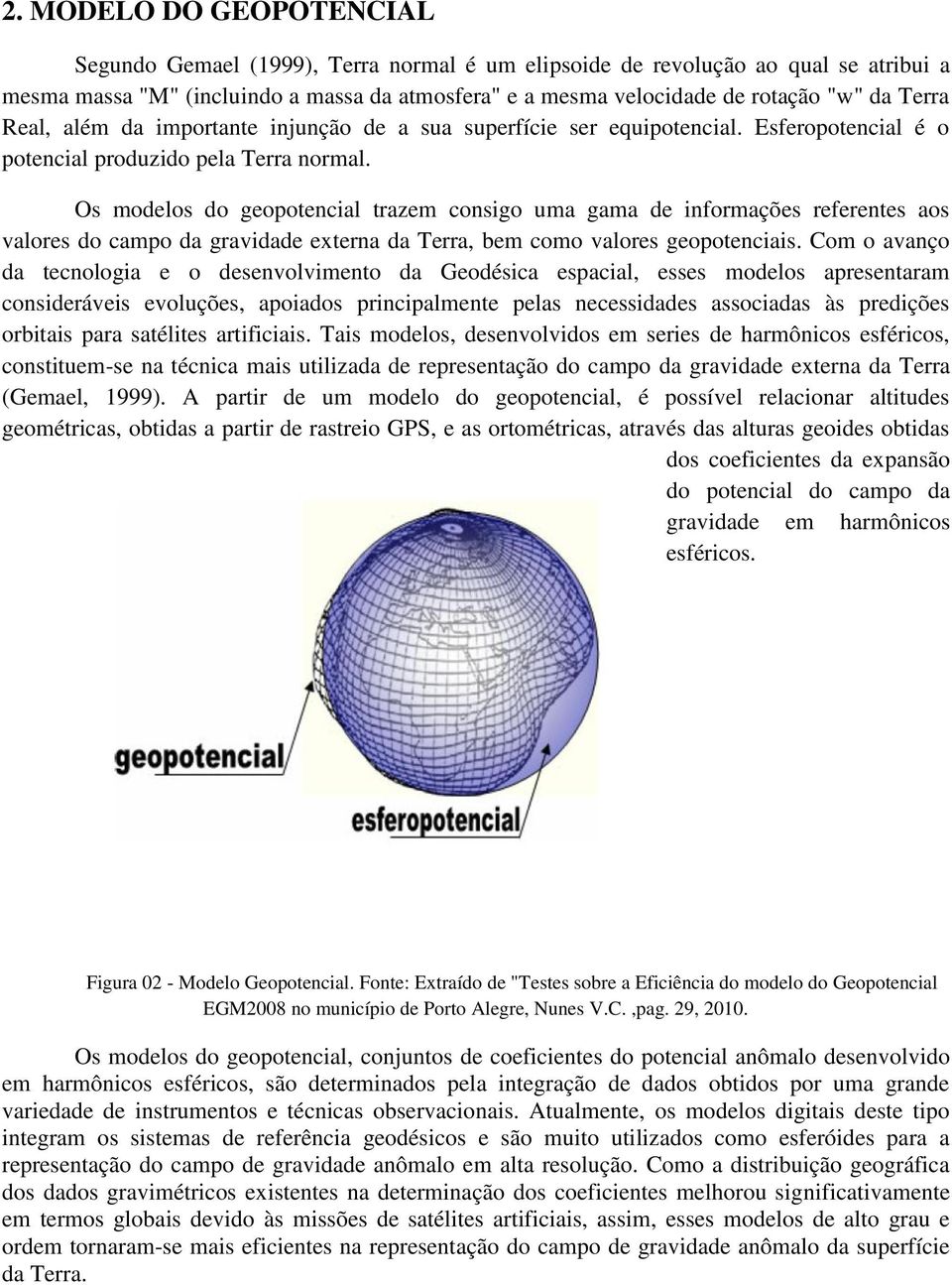 Os modelos do geopotencial trazem consigo uma gama de informações referentes aos valores do campo da gravidade externa da Terra, bem como valores geopotenciais.