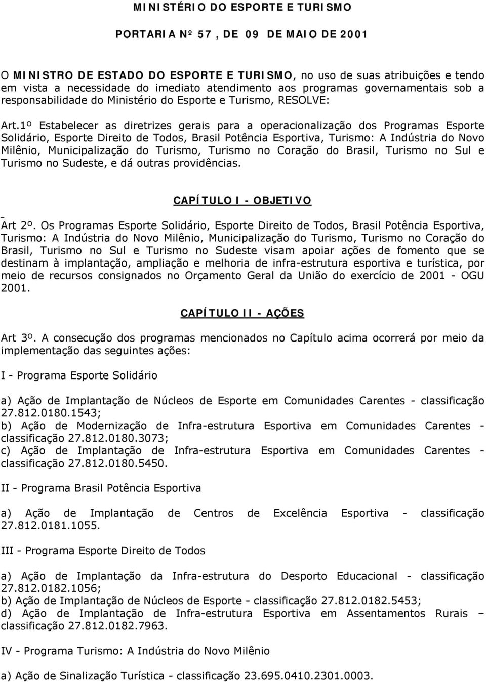 1º Estabelecer as diretrizes gerais para a operacionalização dos Programas Esporte Solidário, Esporte Direito de Todos, Brasil Potência Esportiva, Turismo: A Indústria do Novo Milênio,