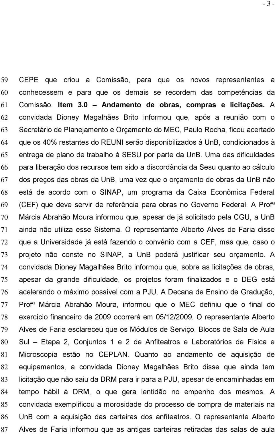 A convidada Dioney Magalhães Brito informou que, após a reunião com o Secretário de Planejamento e Orçamento do MEC, Paulo Rocha, ficou acertado que os 40% restantes do REUNI serão disponibilizados à