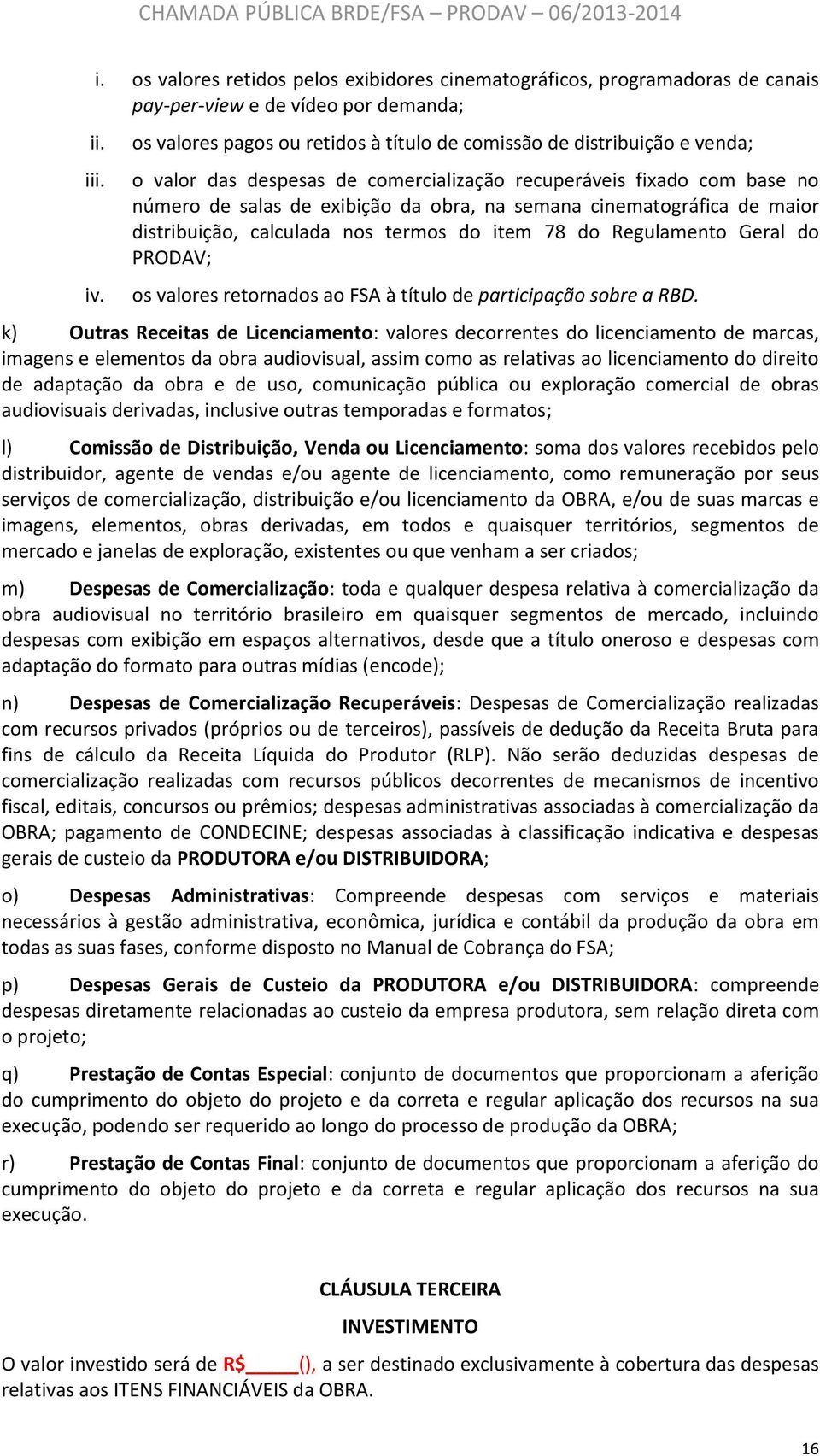 cinematográfica de maior distribuição, calculada nos termos do item 78 do Regulamento Geral do PRODAV; os valores retornados ao FSA à título de participação sobre a RBD.