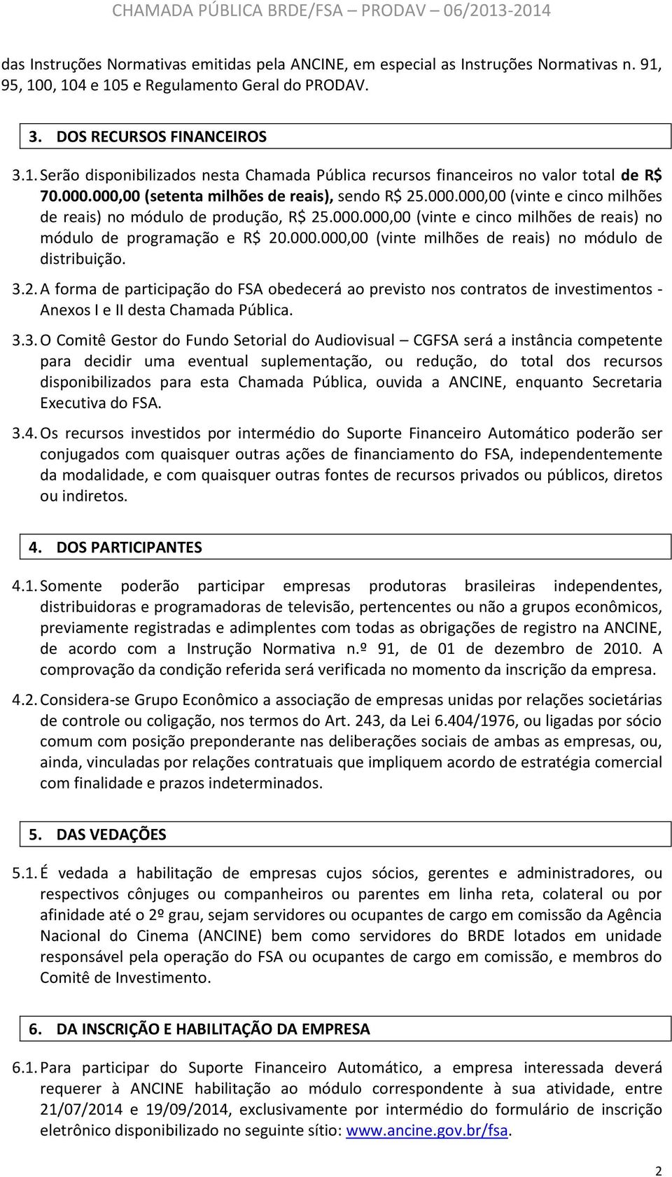 000.000,00 (vinte milhões de reais) no módulo de distribuição. 3.