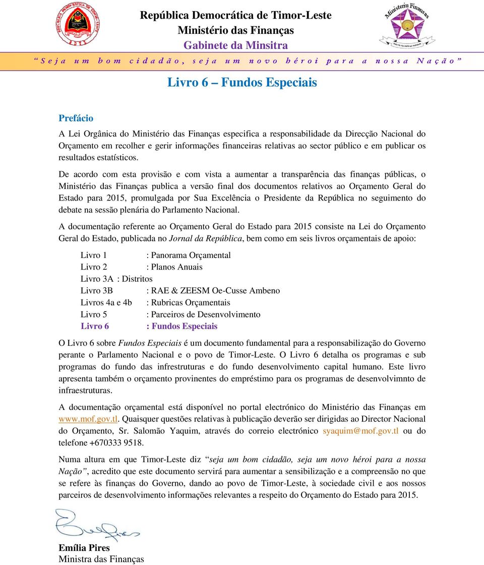 De acordo com esta provisão e com vista a aumentar a transparência das finanças públicas, o Ministério das Finanças publica a versão final dos documentos relativos ao Geral do Estado para, promulgada