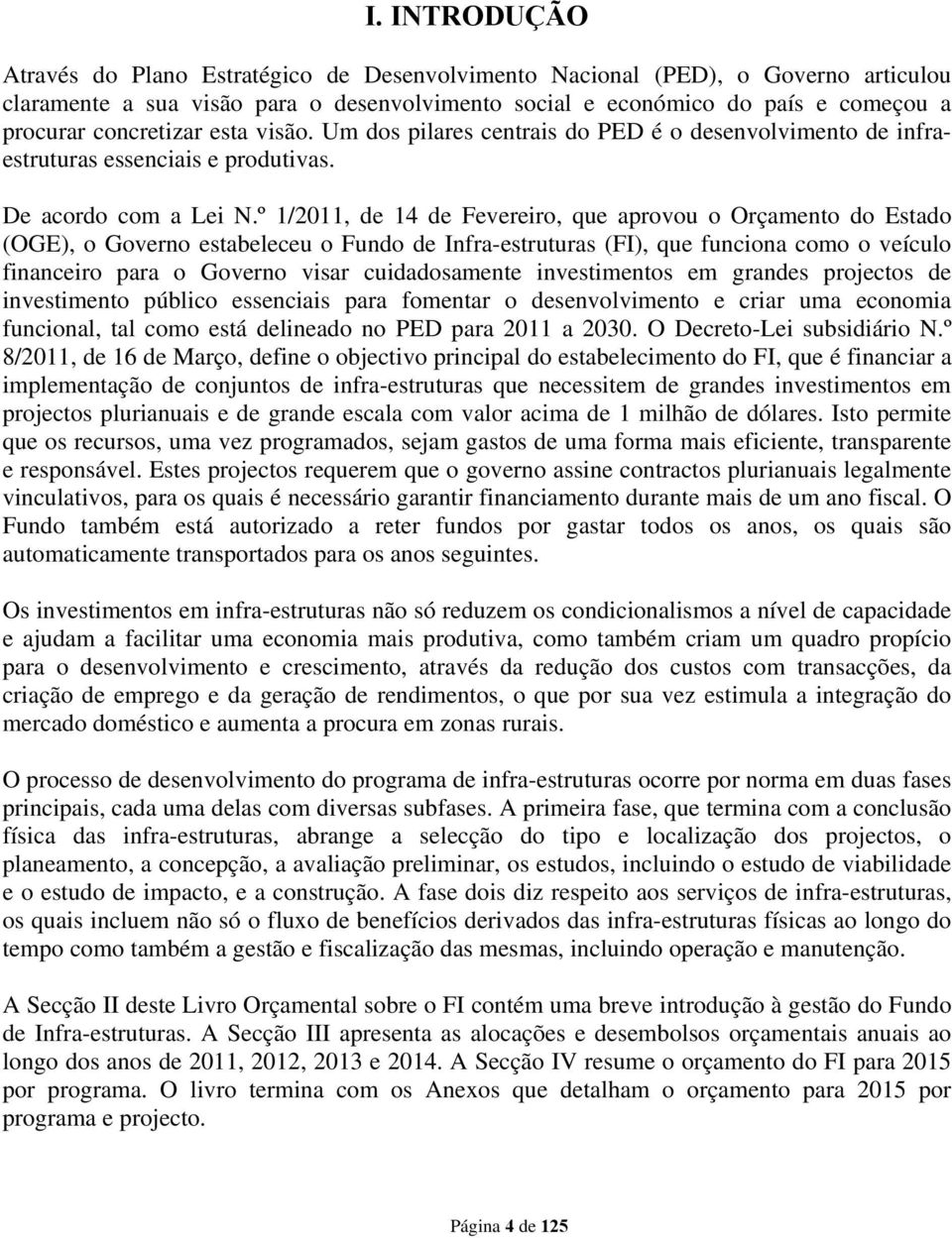 º 1/2011, de 14 de Fevereiro, que aprovou o do Estado (OGE), o Governo estabeleceu o Fundo de Infra-estruturas (FI), que funciona como o veículo financeiro para o Governo visar cuidadosamente