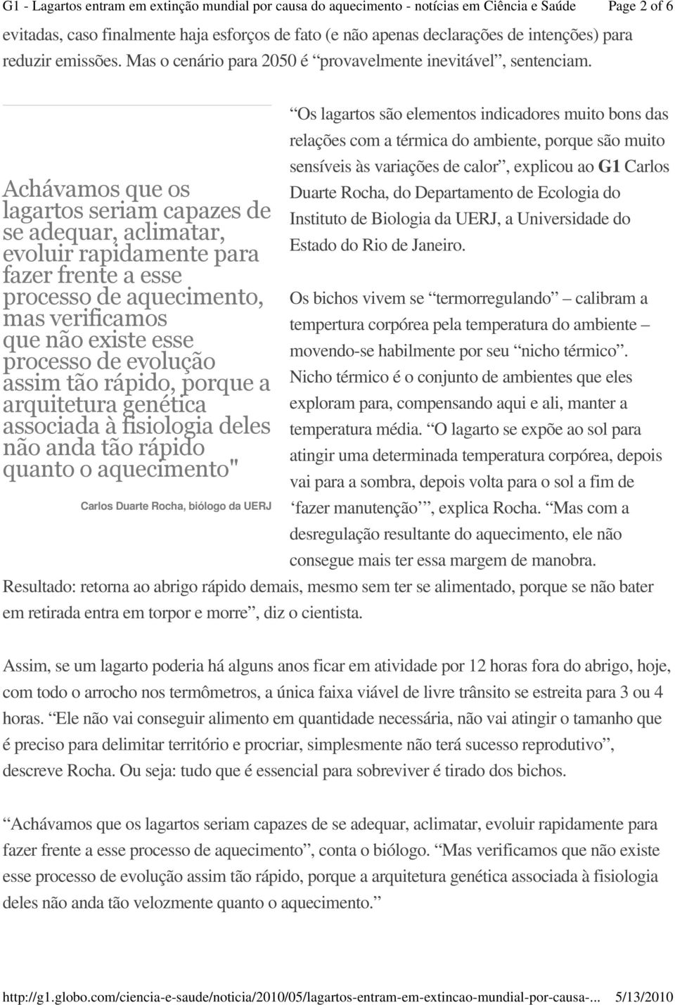 tão rápido, porque a arquitetura genética associada à fisiologia deles não anda tão rápido quanto o aquecimento" Carlos Duarte Rocha, biólogo da UERJ Os lagartos são elementos indicadores muito bons