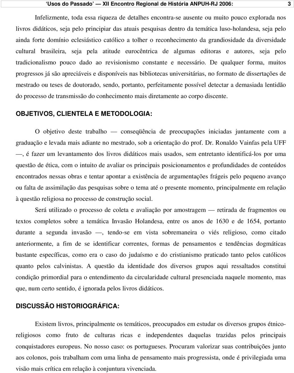 atitude eurocêntrica de algumas editoras e autores, seja pelo tradicionalismo pouco dado ao revisionismo constante e necessário.