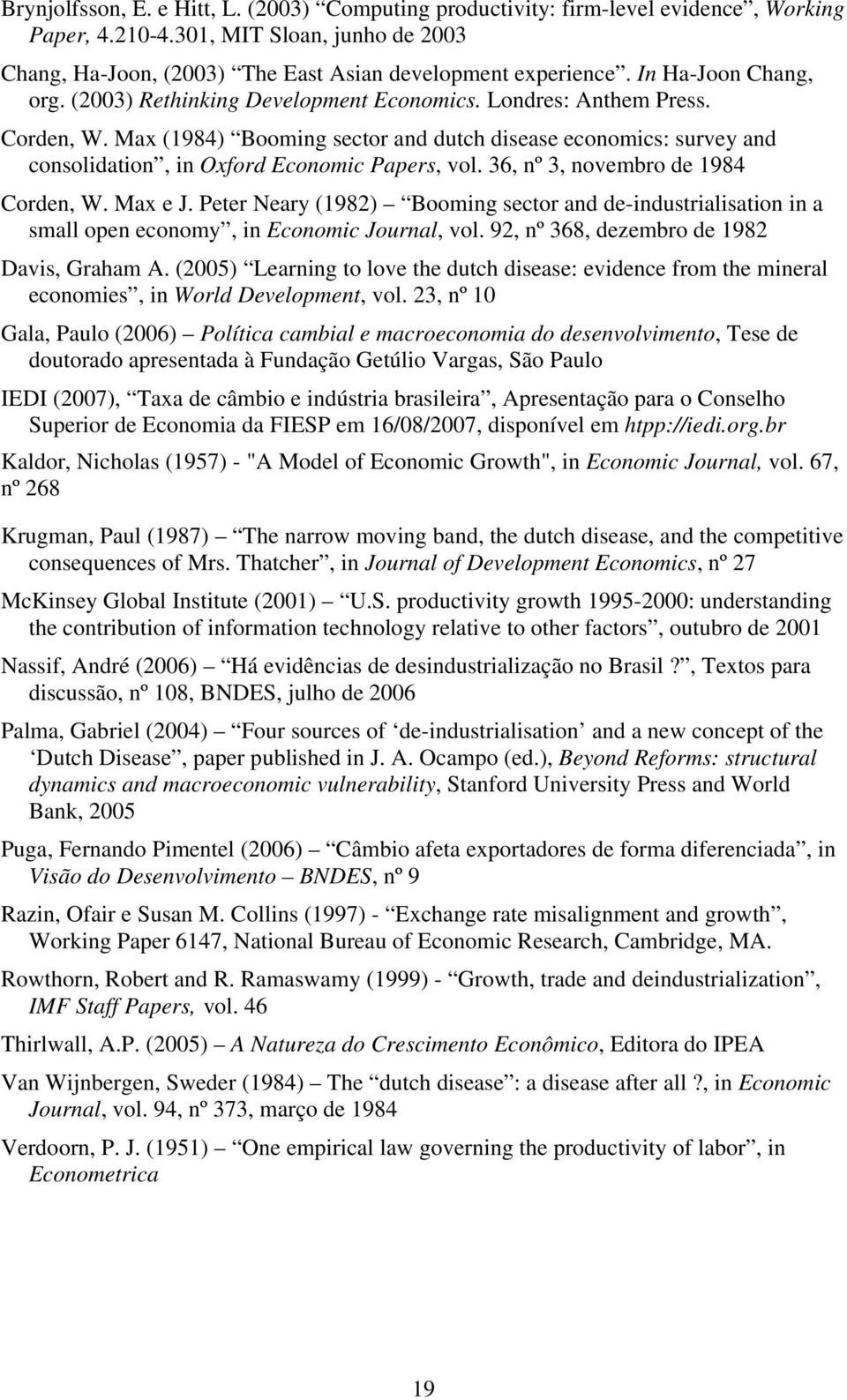 Max (1984) Booming sector and dutch disease economics: survey and consolidation, in Oxford Economic Papers, vol. 36, nº 3, novembro de 1984 Corden, W. Max e J.