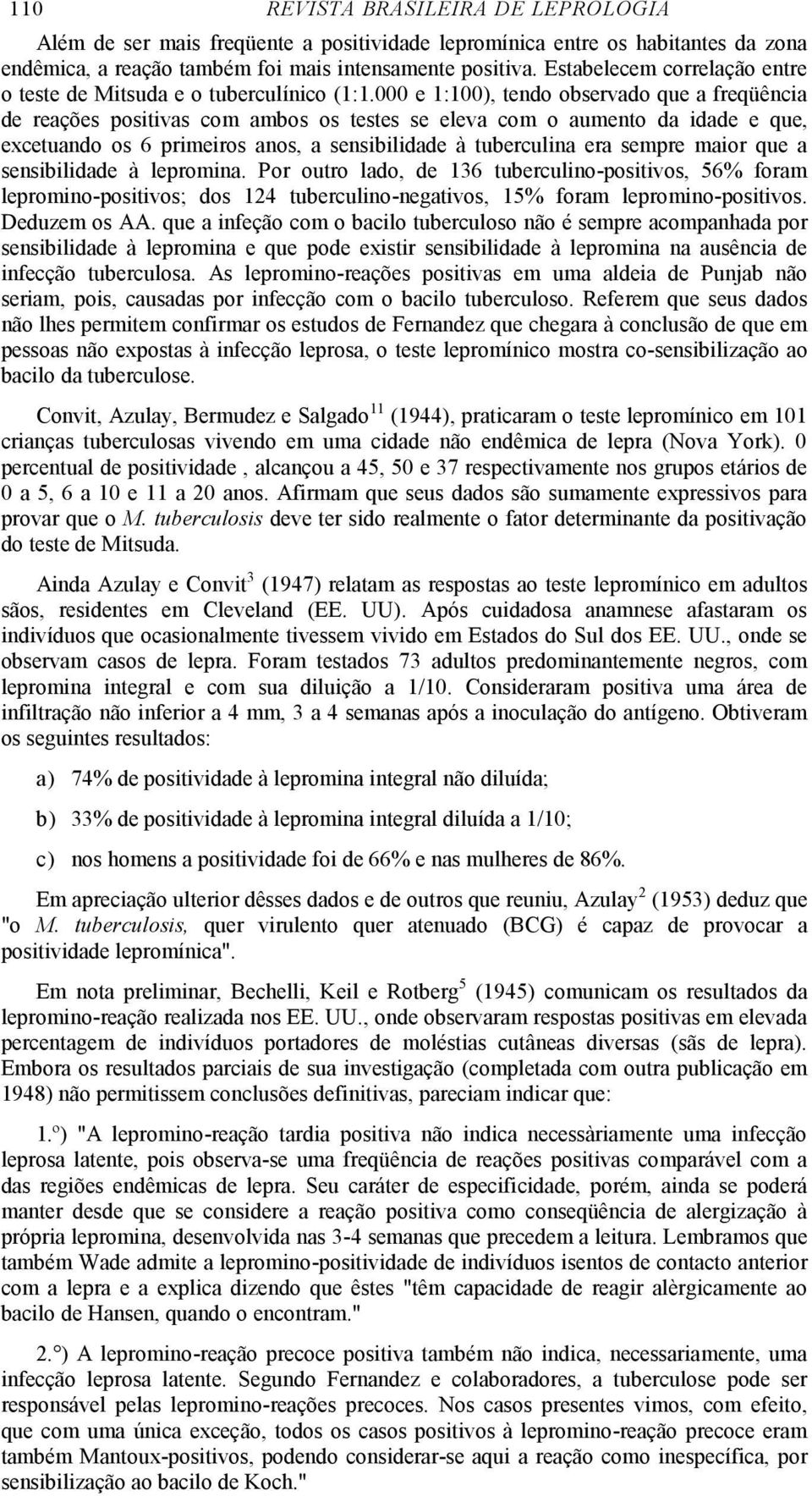 000 e 1:100), tendo observado que a freqüência de reações positivas com ambos os testes se eleva com o aumento da idade e que, excetuando os 6 primeiros anos, a sensibilidade à tuberculina era sempre