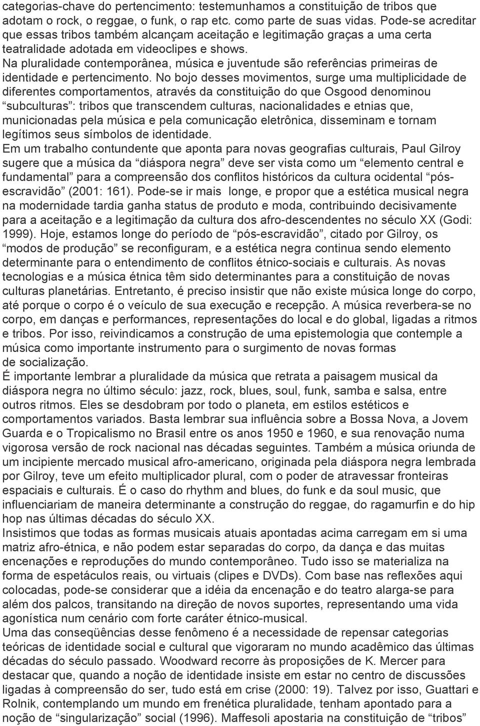 Na pluralidade contemporânea, música e juventude são referências primeiras de identidade e pertencimento.