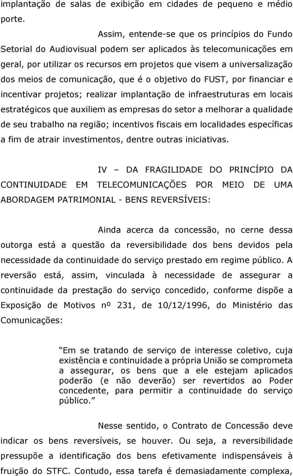 comunicação, que é o objetivo do FUST, por financiar e incentivar projetos; realizar implantação de infraestruturas em locais estratégicos que auxiliem as empresas do setor a melhorar a qualidade de