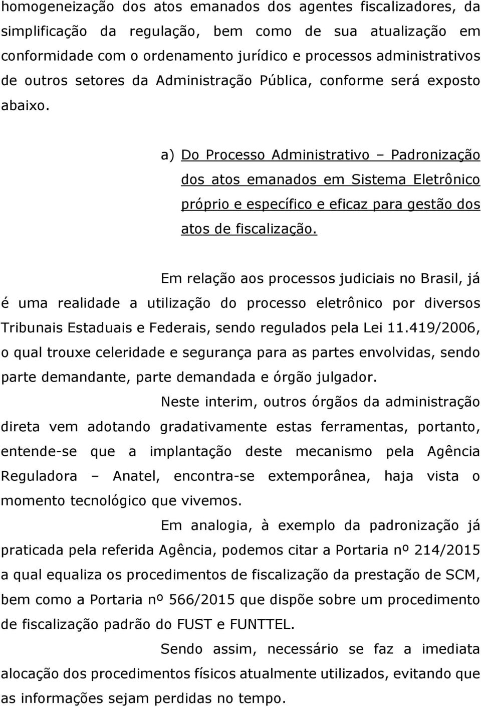 a) Do Processo Administrativo Padronização dos atos emanados em Sistema Eletrônico próprio e específico e eficaz para gestão dos atos de fiscalização.